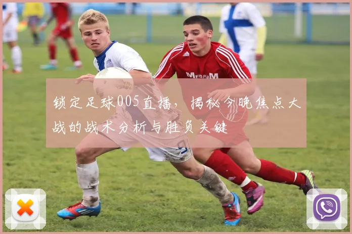 锁定足球005直播，揭秘今晚焦点大战的战术分析与胜负关键